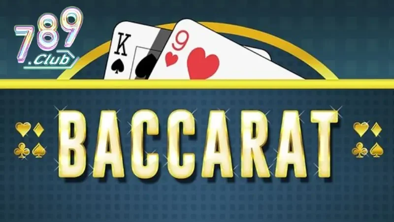 Sơ lược chung về game bài Baccarat 789CLUB